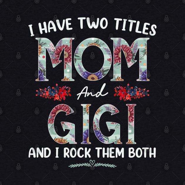 I Have Two Titles Mom And Gigi Floral Funny Mothers Day by TeeaxArt